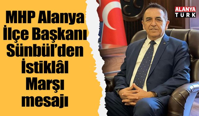 MHP Alanya İlçe Başkanı Sünbül’den İstiklâl Marşı mesajı