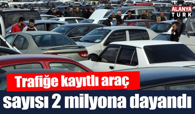 Trafiğe kayıtlı araç sayısı 2 milyona dayandı