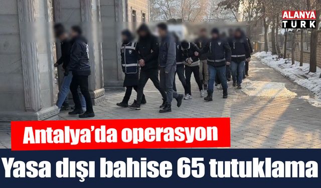 Yasa dışı bahis operasyonunda 65 tutuklama