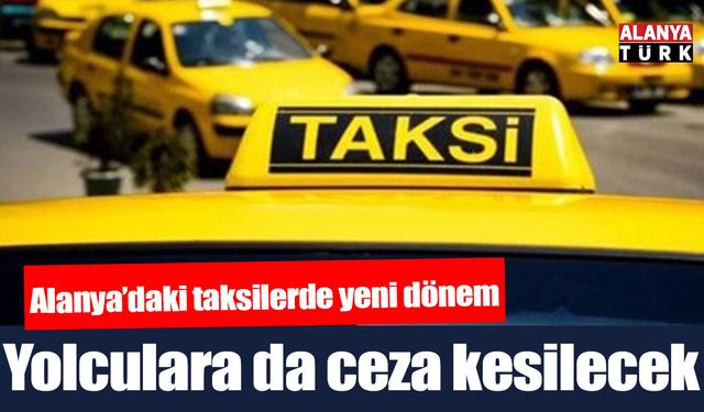 Yolculara da ceza kesilecek! Alanya'daki taksilerde yeni dönem