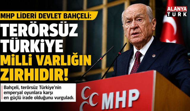 MHP Lideri Devlet Bahçeli: Terörsüz Türkiye milli varlığın zırhıdır!