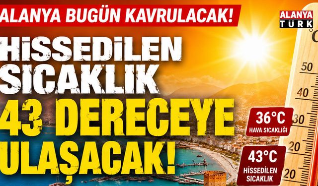 Alanya'da sıcak alarmı! Hissedilen sıcaklık 43 dereceyi bulacak