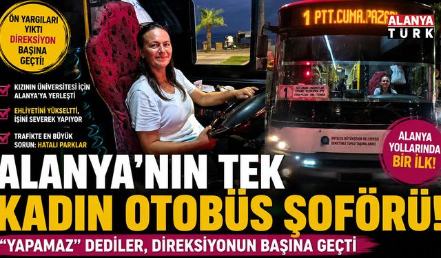 ALANYA’NIN TEK KADIN OTOBÜS ŞOFÖRÜ!  “Yapamaz” dediler, direksiyonun başına geçti