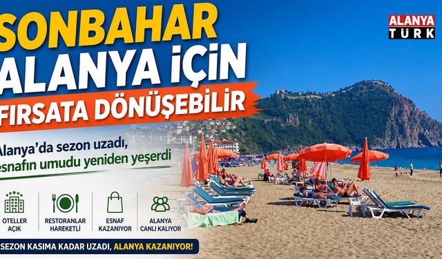 Antalya’da sezon uzadı, Alanya'da esnafın umudu yeniden yeşerdi