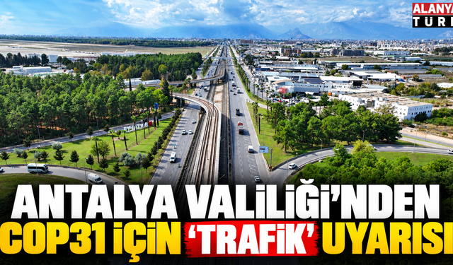 Antalya'da COP31 Öncesi Trafik Uyarısı