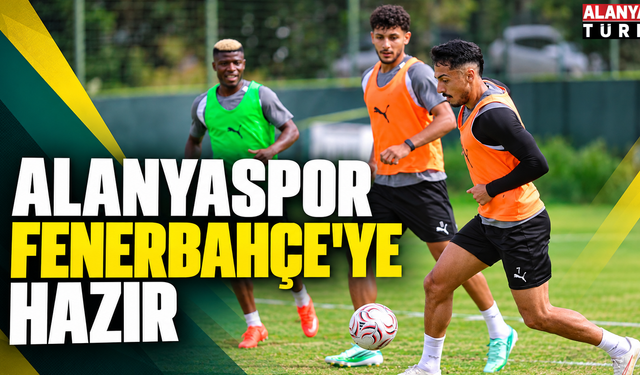 Alanyaspor’da Fenerbahçe Maçı Öncesi Son Prova