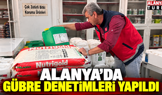 Alanya’da Gübre Denetimleri Sürüyor