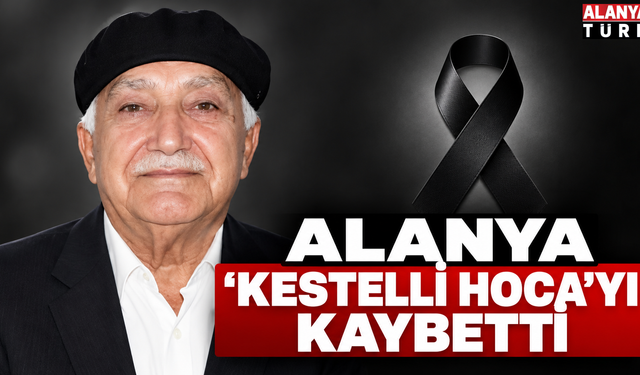 Alanya'da Kestelli Hoca'nın vefatı büyük üzüntü yarattı