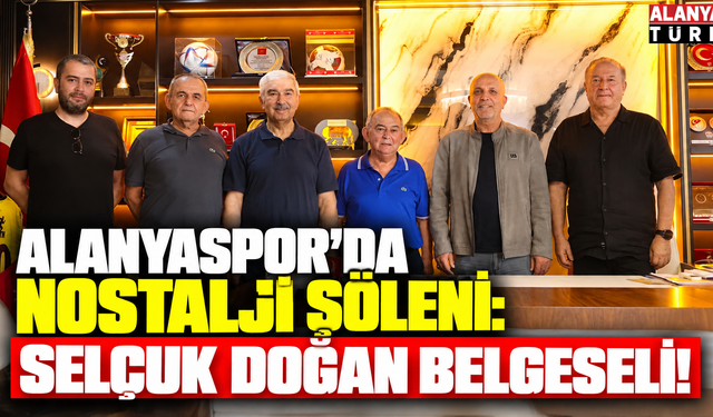 Alanyaspor’da Nostalji şöleni: Selçuk Doğan Belgeseli!