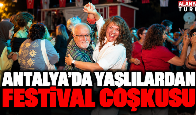 Antalya'da Yaşlılıkta Sağlık ve Esenlik Festivali coşkusu