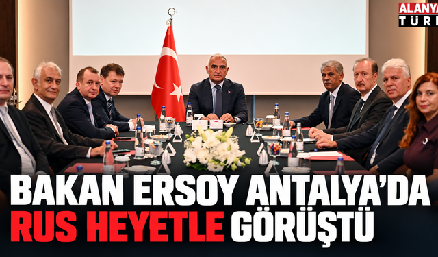 Bakan Ersoy Antalya’da Rus Heyetle Görüştü