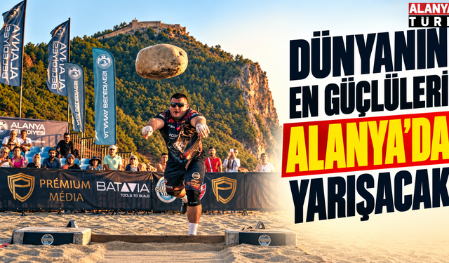 Dünyanın en güçlüleri Alanya’da yarışacak