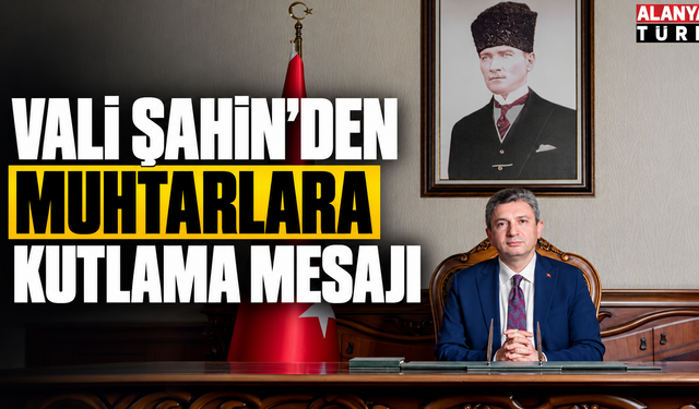 Antalya Valisi Şahin'den Muhtarlar Günü Mesajı