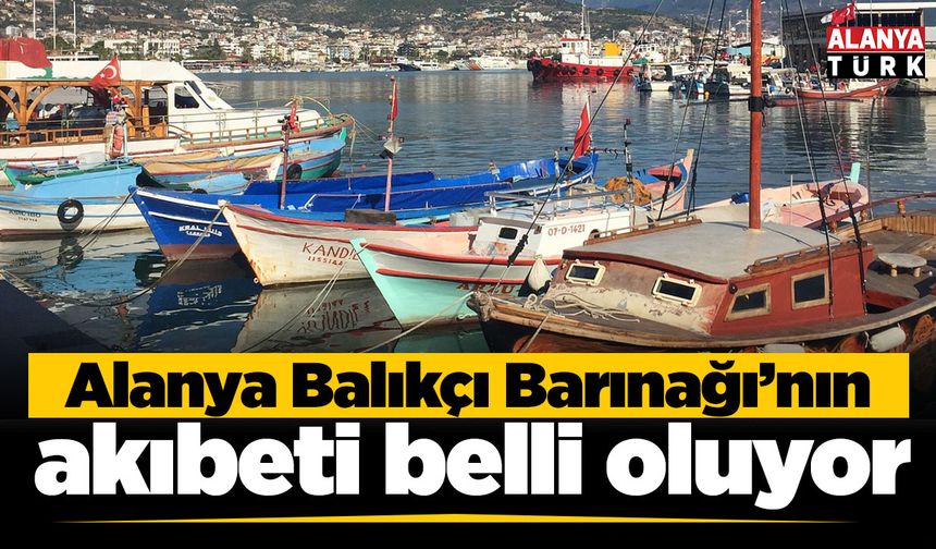 Alanya Balıkçı Barınağı’nın akıbeti belli oluyor