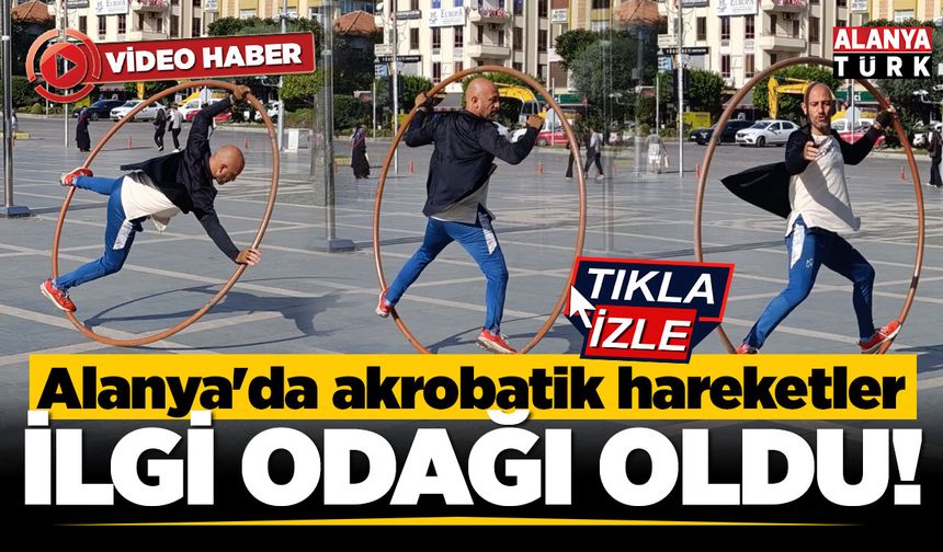Alanya'da çember ile akrobatik hareketler yapan kişi ilgi odağı oldu