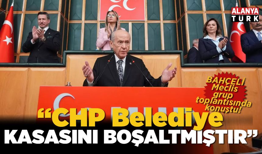 Bahçeli; "CHP belediye kasasını boşaltmıştır"