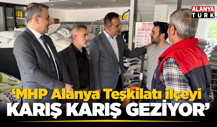 MHP Alanya Teşkilatı ilçeyi 'karış karış' geziyor