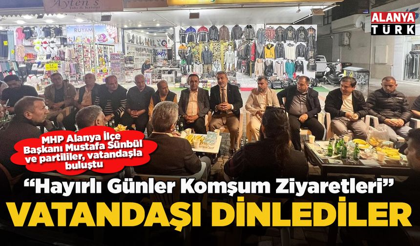 MHP Çarşı ve Tosmur’da yaşayanları dinledi