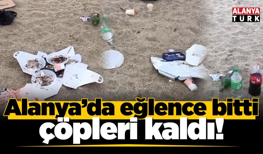 Alanya'da eğlence bitti, çöpleri kaldı!
