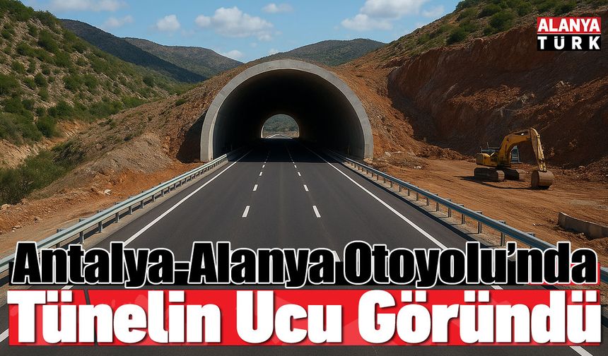 Antalya–Alanya Otoyolu’nda Tünelin Ucu Göründü