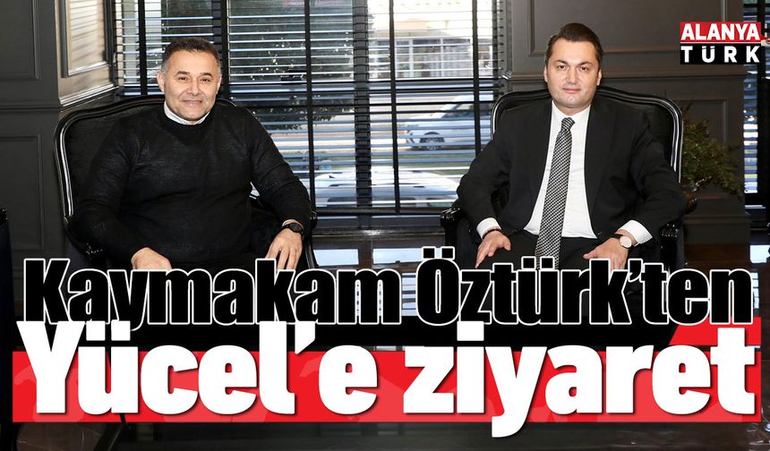 Kaymakam Öztürk'ten Yücel'e ziyaret