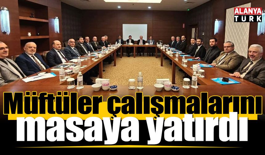 Müftüler çalışmalarını masaya yatırdı