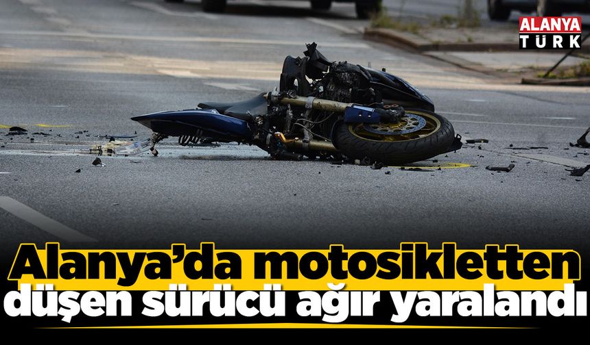 Alanya’da motosikletten düşen sürücü ağır yaralandı