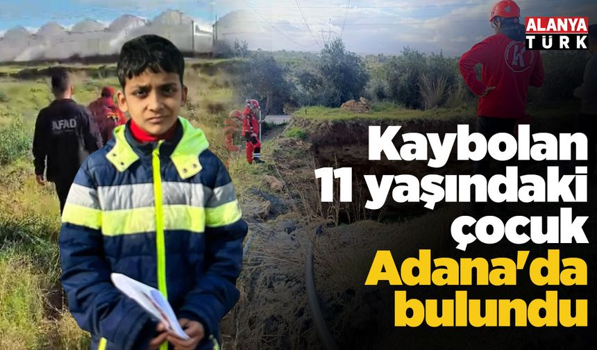 Kaybolan 11 yaşındaki çocuk Adana'da bulundu