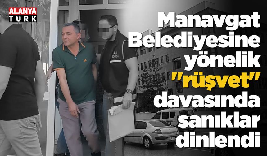Manavgat Belediyesine yönelik "rüşvet" davasında sanıklar dinlendi
