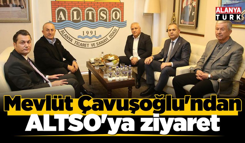 Mevlüt Çavuşoğlu'ndan ALTSO'ya ziyaret