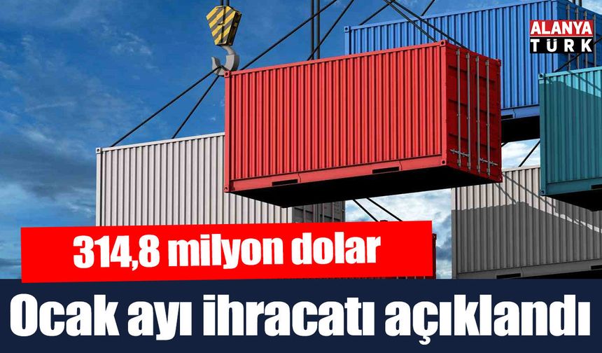 Antalya'dan ocak ayında ihracat 314,8 milyon dolar olarak gerçekleşti