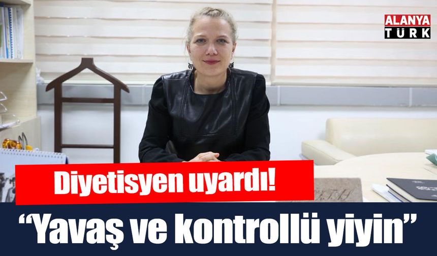 Diyetisyen uyardı; 'Yavaş ve kontrollü yiyin'