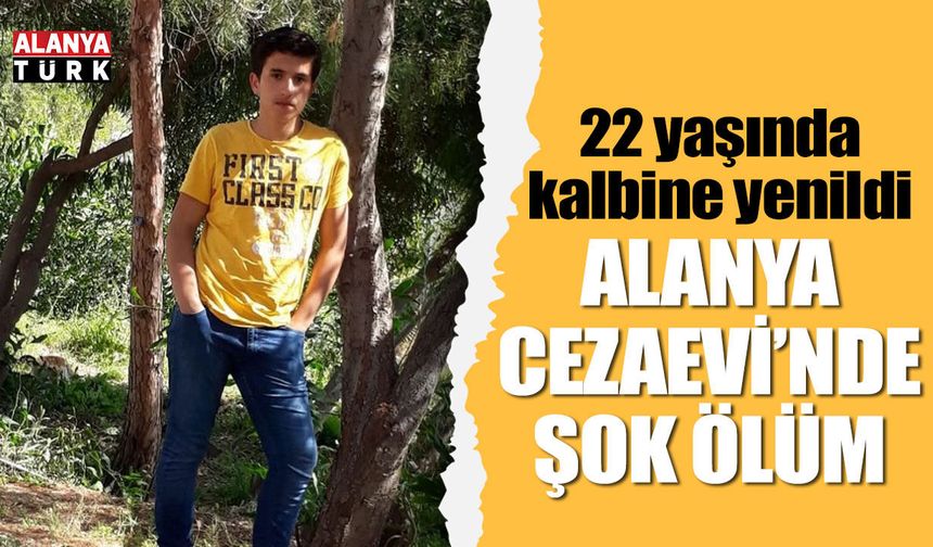 Alanya Cezaevi'nde şok ölüm! Genç yaşta kalbine yenildi