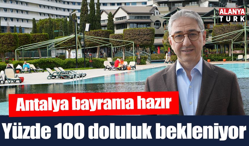 Antalya turizmi bayrama hazır; Yüzde 100 doluluk bekleniyor