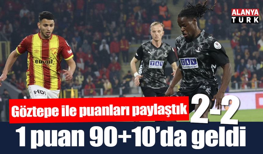 Göztepe'den 1 puanı 90+10'da aldık