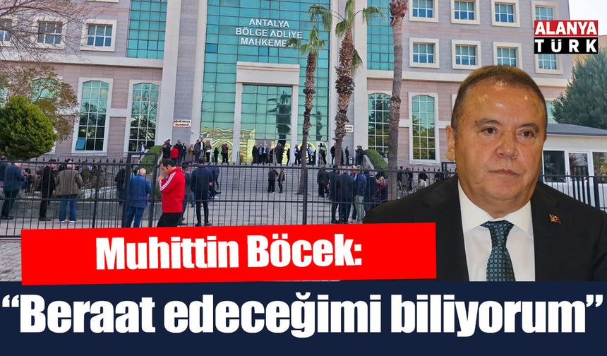 Muhittin Böcek; 'Tüm bu suçlardan beraat edeceğimi biliyorum'