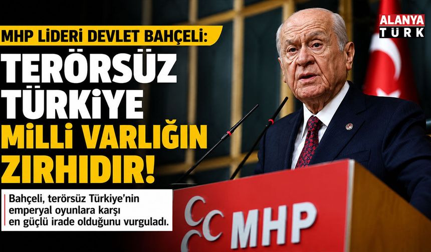 MHP Lideri Devlet Bahçeli: Terörsüz Türkiye milli varlığın zırhıdır!