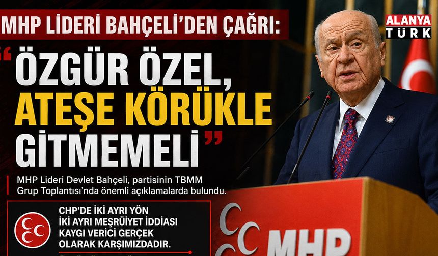 MHP Lideri Bahçeli'den çağrı: 'Özgür Özel, ateşe körükle gitmemeli'