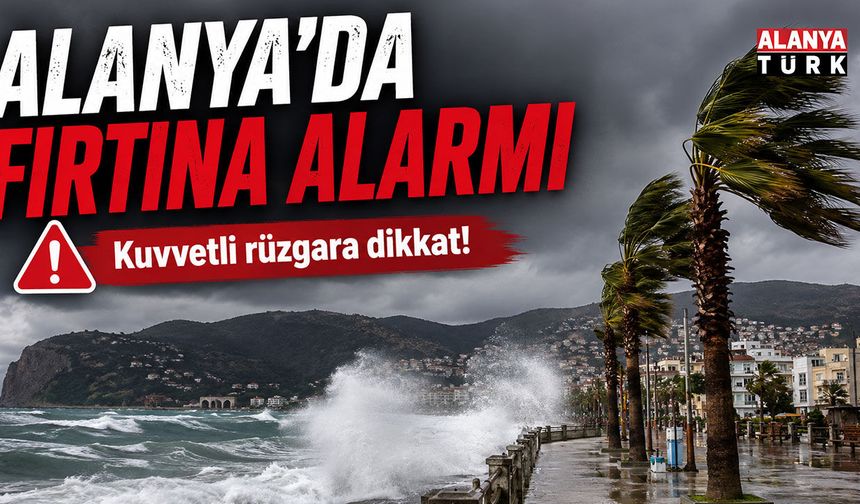 FIRTINA ALARMI! Antalya Körfezi ve Alanya için peş peşe kritik uyarı