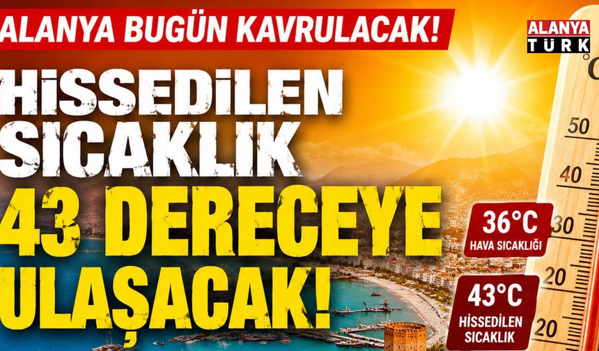 Alanya'da sıcak alarmı! Hissedilen sıcaklık 43 dereceyi bulacak