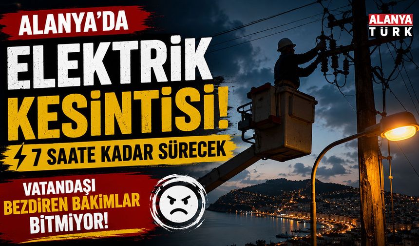 ALANYA’DA BUGÜN 7 SAATLİK ELEKTRİK KESİNTİSİ