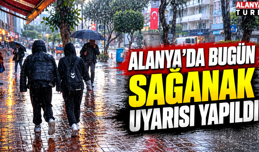 Alanya'da bugün hava nasıl olacak? Sağanak yağış beklentisi