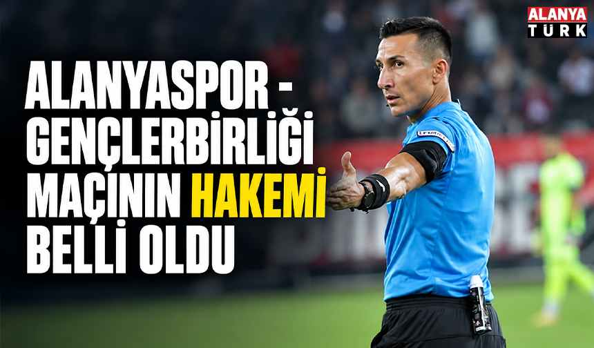 Alanyaspor - Gençlerbirliği maçının hakemi belli oldu