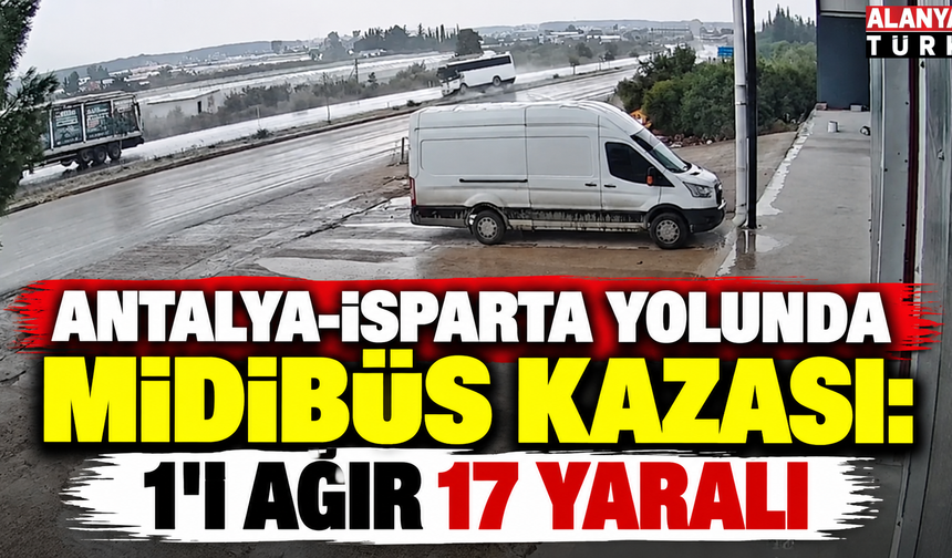 Antalya-Isparta yolunda midibüs kazası: 1'i ağır 17 yaralı