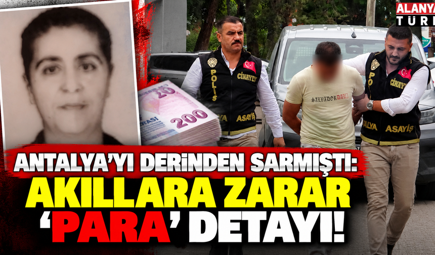Antalya'yı derinden sarsan olayda 'para' detayı şoke etti