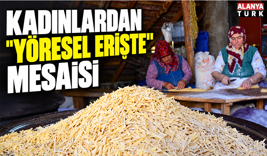 Kadınlardan "Yöresel erişte" mesaisi