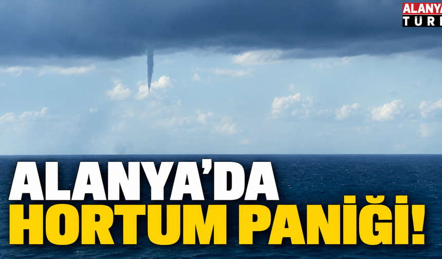 Alanya'da çıkan iki hortum hortum paniğe sebep oldu!