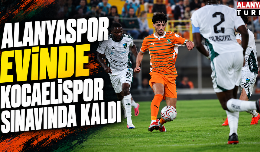 Alanyaspor evinde Kocaelispor sınavında kaldı