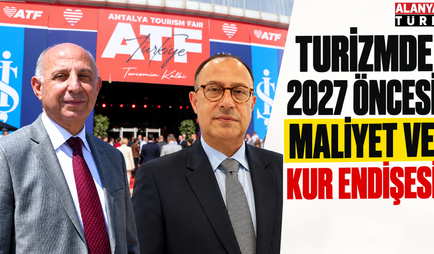 Turizmde 2027 öncesi maliyet ve kur endişesi