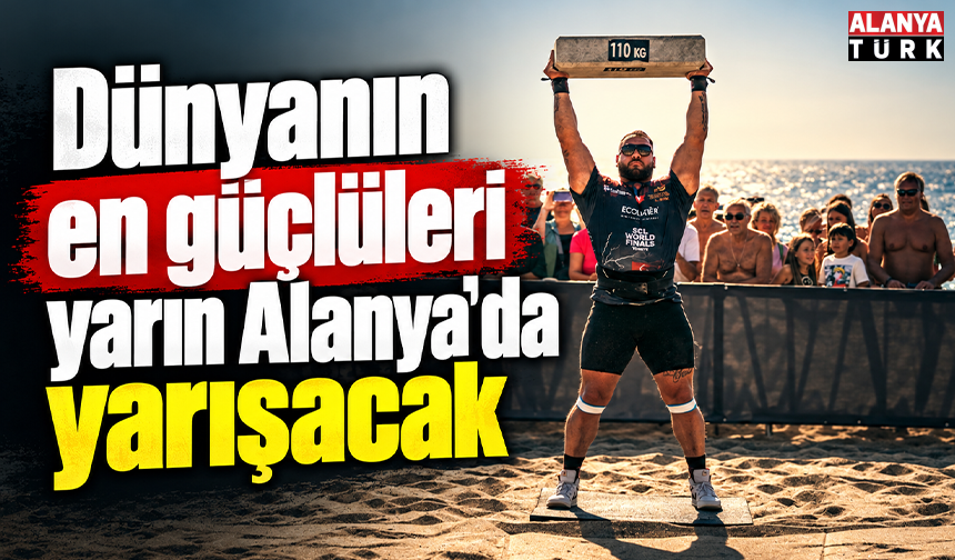 Dünyanın en güçlüleri yarın Alanya'da yarışacak